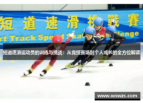 短道速滑运动员的训练与挑战：从竞技赛场到个人成长的全方位解读