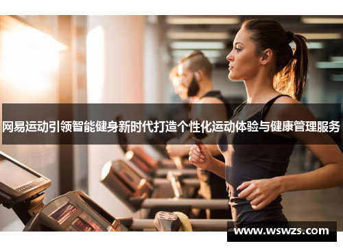 网易运动引领智能健身新时代打造个性化运动体验与健康管理服务