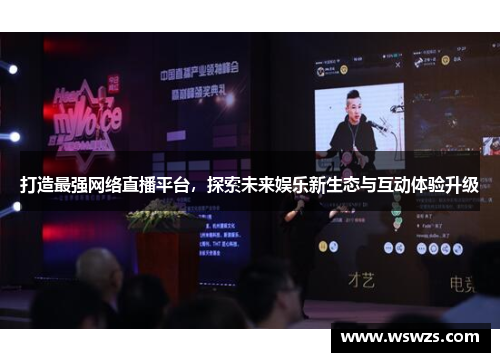 打造最强网络直播平台，探索未来娱乐新生态与互动体验升级
