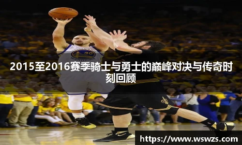 2015至2016赛季骑士与勇士的巅峰对决与传奇时刻回顾