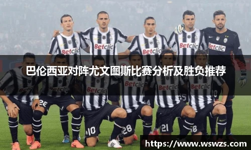 巴伦西亚对阵尤文图斯比赛分析及胜负推荐