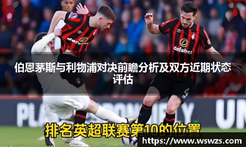 伯恩茅斯与利物浦对决前瞻分析及双方近期状态评估