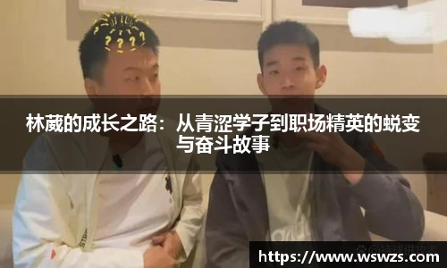 林葳的成长之路：从青涩学子到职场精英的蜕变与奋斗故事